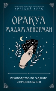 Оракул мадам Ленорман. Руководство по гаданию и предсказанию Оракул мадам Ленорман. Руководство по гаданию и предсказанию