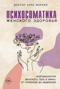 Психосоматика женского здоровья. Нейробиология женского тела и мифы: от гормонов до мышления Психосоматика женского здоровья. Нейробиология женского тела и мифы: от гормонов до мышления