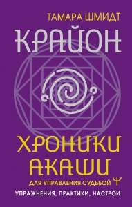 Крайон. Хроники Акаши для управления судьбой. Упражнения, практики, настрои Крайон. Хроники Акаши для управления судьбой. Упражнения, практики, настрои