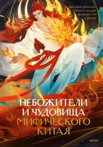 Небожители и чудовища мифического Китая. Сыновья Дракона, герои и злодеи великих гор и морей Небожители и чудовища мифического Китая. Сыновья Дракона, герои и злодеи великих гор и морей