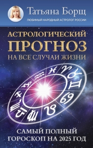 Астрологический прогноз на все случаи жизни. Самый полный гороскоп на 2025 год Астрологический прогноз на все случаи жизни. Самый полный гороскоп на 2025 год