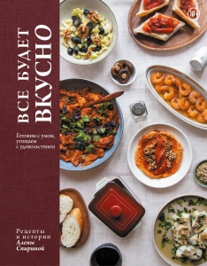 Все будет вкусно. Готовим с умом, угощаем с удовольствием. Рецепты и истории Алены Спириной Все будет вкусно. Готовим с умом, угощаем с удовольствием. Рецепты и истории Алены Спириной