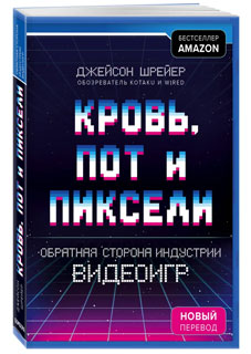 Кровь, пот и пиксели. Обратная сторона индустрии видеоигр. 2-е издание Кровь, пот и пиксели. Обратная сторона индустрии видеоигр. 2-е издание
