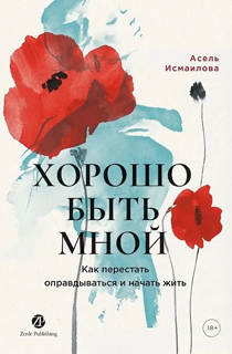Хорошо быть мной : Как перестать оправдываться и начать жить