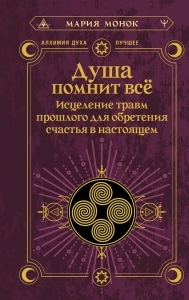 Душа помнит всё. Исцеление травм прошлого для обретения счастья в настоящем Душа помнит всё. Исцеление травм прошлого для обретения счастья в настоящем