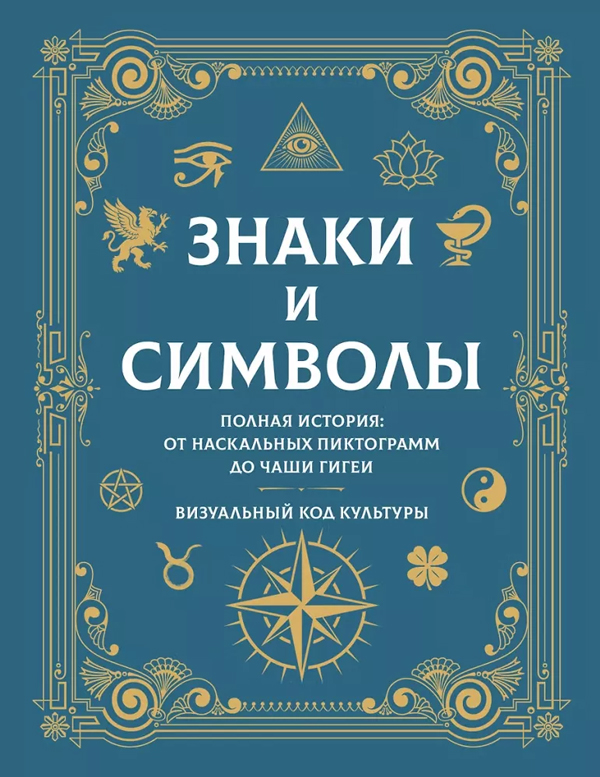 Знаки и символы. Полная история: от наскальных пиктограмм до Чаши Гигеи - визуальный код культуры