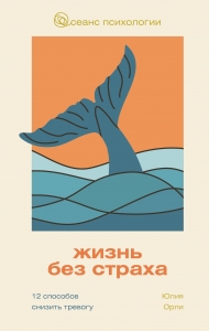 Жизнь без страха. 12 способов снизить тревогу Жизнь без страха. 12 способов снизить тревогу