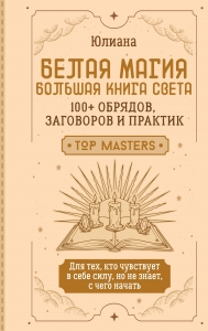 Белая магия: большая книга Света. 100+ обрядов, заговоров и практик
