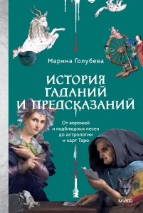 История гаданий и предсказаний. От ворожей и подблюдных песен до астрологии и карт Таро История гаданий и предсказаний. От ворожей и подблюдных песен до астрологии и карт Таро