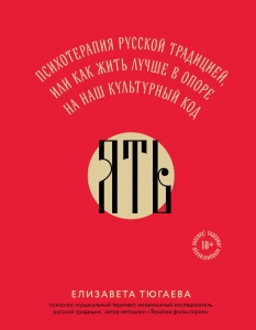 ЯТЬ. Психотерапия русской традицией, или как жить лучше в опоре на наш культурный код ЯТЬ. Психотерапия русской традицией, или как жить лучше в опоре на наш культурный код