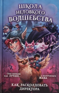 Школа неловкого волшебства. 1. Как расколдовать директора