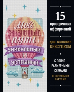 Мой жизненный путь уникальный и успешный. 15 проверенных аффирмаций для вышивки крестиком Мой жизненный путь уникальный и успешный. 15 проверенных аффирмаций для вышивки крестиком