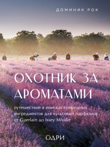 Охотник за ароматами. Путешествие в поисках природных ингредиентов для культовых парфюмов от Guerlain до Issey Miyake Охотник за ароматами. Путешествие в поисках природных ингредиентов для культовых парфюмов от Guerlain до Issey Miyake