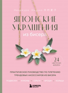 Японские украшения из бисера. Практическое руководство по плетению трендовых аксессуаров из бисера Японские украшения из бисера. Практическое руководство по плетению трендовых аксессуаров из бисера