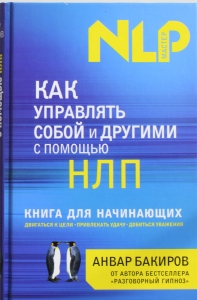 Как управлять собой и другими с помощью НЛП. Книга для начинающих Как управлять собой и другими с помощью НЛП. Книга для начинающих