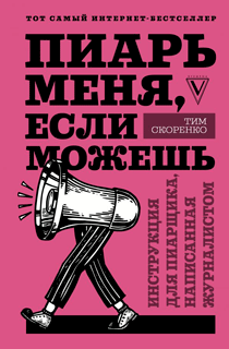 Пиарь меня, если можешь. Инструкция для пиарщика, написанная журналистом Пиарь меня, если можешь. Инструкция для пиарщика, написанная журналистом