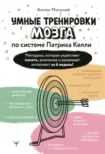 Умные тренировки мозга по системе Патрика Келли. Методика, которая укрепляет память, внимание и развивает интеллект за 6 недель! Умные тренировки мозга по системе Патрика Келли. Методика, которая укрепляет память, внимание и развивает интеллект за 6 недель!