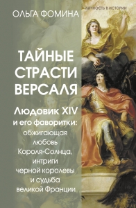 Тайные страсти Версаля. Людовик XIV и его фаворитки: обжигающая любовь Короля-Солнца, интриги черной королевы и судьба великой Франции Тайные страсти Версаля. Людовик XIV и его фаворитки: обжигающая любовь Короля-Солнца, интриги черной королевы и судьба великой Франции