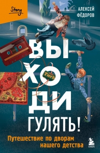 Выходи гулять! Путешествие по дворам нашего детства Выходи гулять! Путешествие по дворам нашего детства