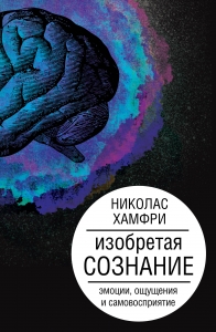 Изобретая сознание. Эмоции, ощущения и самовосприятие Изобретая сознание. Эмоции, ощущения и самовосприятие