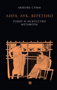 Лира, лук, веретено. Гомер и искусство метафоры. Одиссея и Илиада