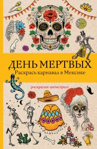 День мертвых. Раскрась карнавал в Мексике. Раскраски антистресс День мертвых. Раскрась карнавал в Мексике. Раскраски антистресс