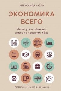 Экономика всего. Институты и общество: жизнь по правилам и без Экономика всего. Институты и общество: жизнь по правилам и без