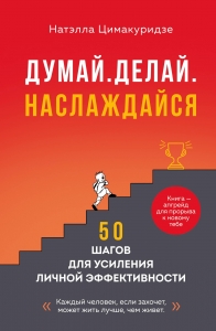 Думай. Делай. Наслаждайся. 50 шагов для усиления личной эффективности Думай. Делай. Наслаждайся. 50 шагов для усиления личной эффективности
