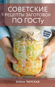 Советские рецепты заготовок по ГОСТу Советские рецепты заготовок по ГОСТу