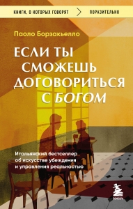 Если ты сможешь договориться с Богом. Итальянский бестселлер об искусстве убеждения и управления реальностью Если ты сможешь договориться с Богом. Итальянский бестселлер об искусстве убеждения и управления реальностью