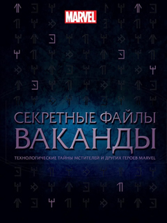 Секретные файлы Ваканды. Технологические тайны Мстителей и других героев MARVEL
