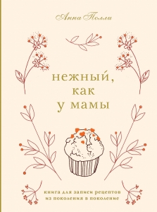 Нежный, как у мамы. Книга для записи рецептов из поколения в поколение Нежный, как у мамы. Книга для записи рецептов из поколения в поколение