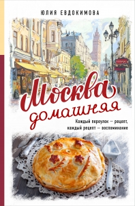 Москва домашняя. Каждый переулок - рецепт, каждый рецепт - воспоминание