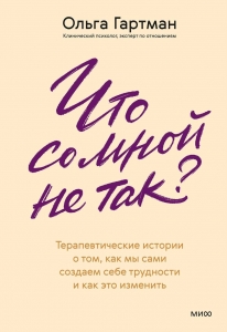 Что со мной не так? Терапевтические истории о том, как мы сами создаем себе трудности и как это изменить