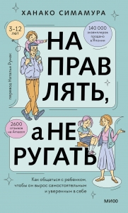 Направлять, а не ругать. Как общаться с ребенком, чтобы он вырос самостоятельным и уверенным в себе Направлять, а не ругать. Как общаться с ребенком, чтобы он вырос самостоятельным и уверенным в себе