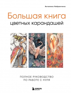 Большая книга цветных карандашей. Полное руководство по работе с нуля Большая книга цветных карандашей. Полное руководство по работе с нуля