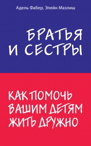 Братья и сестры. Как помочь вашим детям жить дружно