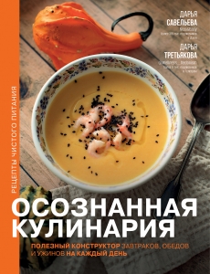 Осознанная кулинария. Полезный конструктор завтраков, обедов и ужинов на каждый день Осознанная кулинария. Полезный конструктор завтраков, обедов и ужинов на каждый день