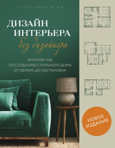 Дизайн интерьера без дизайнера. Краткий гид по созданию стильного дома от обмера до обстановки (новое издание) Дизайн интерьера без дизайнера. Краткий гид по созданию стильного дома от обмера до обстановки (новое издание)