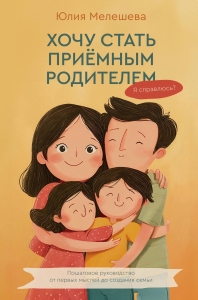 Хочу стать приемным родителем. Я справлюсь? Пошаговое руководство от первых мыслей до создания семьи