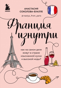 Франция изнутри. Как на самом деле живут в стране изысканной кухни и высокой моды? (дополненное издание)