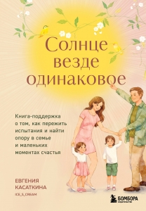 Солнце везде одинаковое. Книга-поддержка о том, как пережить испытания и найти опору в семье и маленьких моментах счастья