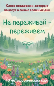 Не переживай - переживем. Слова поддержки, которые помогут в самые сложные дни. 40 метафорических карт