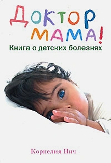 Доктор Мама! Книга о детских болезнях Доктор Мама! Книга о детских болезнях