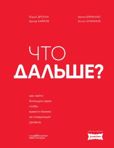 Что дальше? Как найти большую идею, чтобы вывести бизнес на следующий уровень Что дальше? Как найти большую идею, чтобы вывести бизнес на следующий уровень