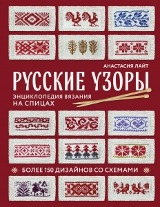 Русские узоры. Энциклопедия вязания на спицах. Более 150 дизайнов со схемами Русские узоры. Энциклопедия вязания на спицах. Более 150 дизайнов со схемами