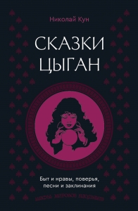 Сказки цыган. Быт и нравы, поверья, песни и заклинания Сказки цыган. Быт и нравы, поверья, песни и заклинания