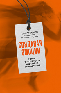Создавая эмоции: Уроки креативности и дизайна впечатлений от экс-директора по маркетингу Nike Создавая эмоции: Уроки креативности и дизайна впечатлений от экс-директора по маркетингу Nike