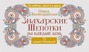 Знахарские шепотки на каждый день. На любовь, деньги и удачу