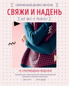 Свяжи и надень. Современный дизайн свитеров.15 супермодных моделей Свяжи и надень. Современный дизайн свитеров.15 супермодных моделей